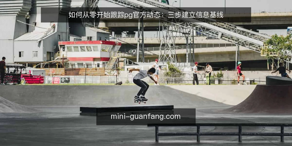 如何从零开始跟踪pg官方动态:三步建立信息基线 — 准备:明确跟踪范围与工具 配图