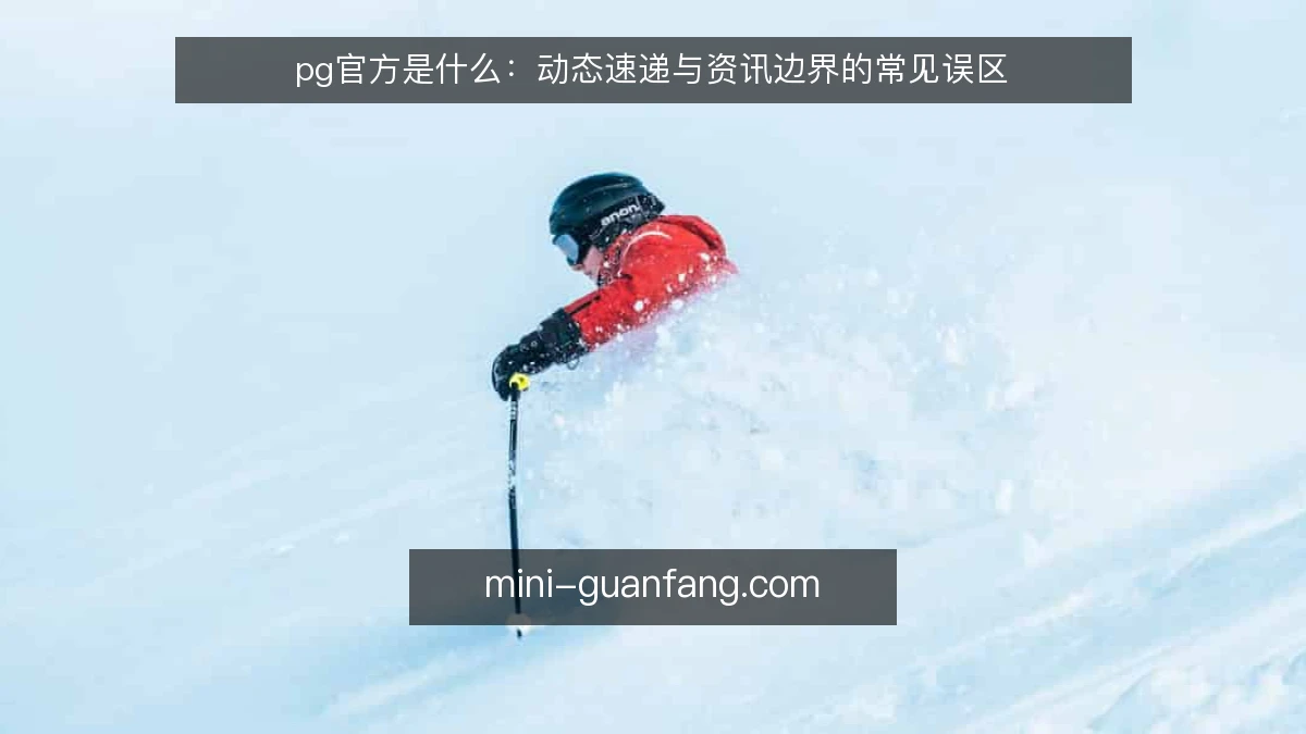 pg官方是什么：动态速递与资讯边界的常见误区