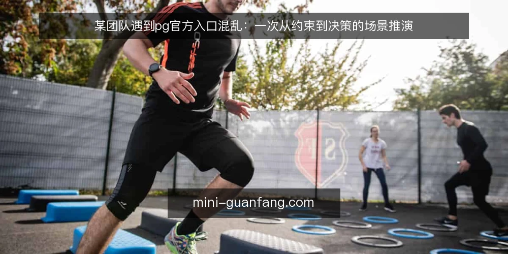 某团队遇到pg官方入口混乱：一次从约束到决策的场景推演 — 场景起点：入口信息为何反复漂移 配图
